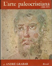 L'arte paleocristiana (200-395) - André Grabar (Rizzoli Editore) [1967]
