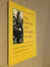 THE DELICACY AND STRENGTH OF LACE Letters Leslie Marmon Silko James Wright 1986