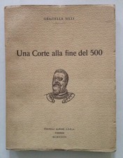 Graziella Silli Una Corte alla Fine del 500 Fratelli Alinari Firenze 1928