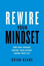 Rewire Your Mindset: Own Your Thinking..., Keane, Brian