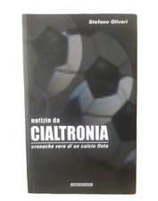 Notizie Da Cialtronia Cronache Vere Calcio Finto Stefano Olivari Ed Libri Sport
