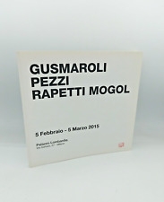 "GUSMAROLI - PEZZI - RAPETTI MOGOL" Milano 2015 - CON DEDICA DEI 3 ARTISTI