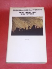 QUEL BOWLING SUL TEVERE, MICHELANGELO ANTONIONI, EINAUDI, 1983, 1° EDIZIONE
