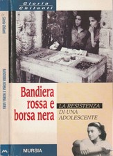 Bandiera rossa e borsa nera. La resistenza di una adolescente. Gloria Chilanti.