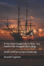 If You Had Fought Like a Man, You Needn't Be Hanged Like a Dog: Gender and Pirac