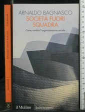 SOCIETA' FUORI SQUADRA. Arnaldo Bagnasco. Il Mulino.