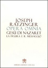 Opera omnia di Joseph Ratzinger. Gesù di Nazaret la figura e il messaggio