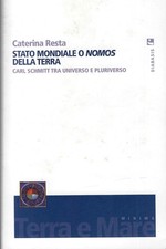 Resta, Caterina..STATO MONDIALE O «NOMOS» DELLA TERRA. CARL SCHMITT TRA UNIVERSO