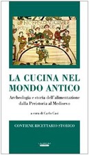 La cucina nel mondo antico. Archeologia e storia dell'alimentazione dalla preist