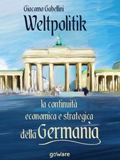Libri Giacomo Gabellini - Weltpolitik. La Continuita Economica E Strategica Dell
