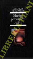 BUKOWSKI Charles - Musica per organi caldi. Racconti erotici.