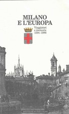 MILANO E L'EUROPA. VIAGGIATORI E MEMORIE 1594-1986 (A cura di Attilio Brilli)