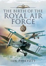 Birth of the Royal Air Force: An Encyclopedia of British... - Philpott, Ian M.