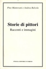 Storie di pittori : racconti e immagini Pino Mantovani Andrea Balzola 2002