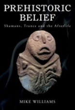 Prehistoric Belief: Shamans, Trance ..., Williams, Mike