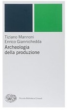 T. Mannoni, E. Giannichedda, Archeologia della produzione, Einaudi, PBE, 2003