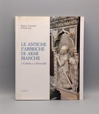 Le Antiche Fabbriche di Armi Bianche a Ceneda e Serravalle Libro Tranchini Foti