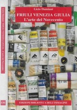 Friuli Venezia Giulia. L'arte del Novecento. Damiani Licio. 2001. .