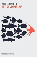 Miti di leadership - Alberto Volpi (Mimesis Edizioni) [2016]