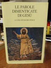 LE PAROLE DIMENTICATE DI GESU' - MARIO PESCE - FONDAZ. LORENZO VALLA - MONDADORI