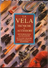 LA VELA; TECNICHE, ACCESSORI, NAVIGAZIONE, METEOROLOGIA, 60 CLASSI VELICHE...