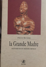 La grande madre. scenari da un mondo mitico / Franz Baumer,  ECIG 1993