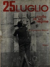 25 LUGLIO. CROLLO DI UN REGIME BIANCHI GIANFRANCO UGO MURSIA EDITORE 1967