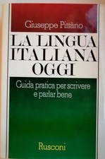 La lingua italiana oggi. Guida pratica per scrivere e parlar bene - G. Pittàno