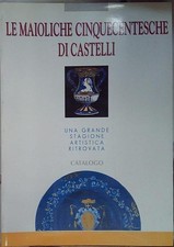 LE MAIOLICHE CINQUECENTESCHE DI CASTELLI. UNA GRANDE STAGIONE ARTISTICA