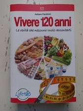 Vivere 120 anni. Le verità che nessuno vuole raccontarci. A. Panzironi (g6)