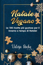 Natale Vegano: Le 100 Ricette