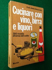 MAZZUCATO - CUCINARE CON VINO BIRRA E LIQUORI , 1a Ed Mursia (1973) Ricette