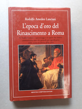 Rodolfo Lanciani - L'epoca d'oro del Rinascimento a Roma. Newton 2006