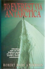To Everest Via Antarctia: Climbing Solo On the Highest Peak On Each of the W...