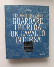 Tiziano Terzani - Guardare i fiori da un cavallo in corsa - Rizzoli, 2014