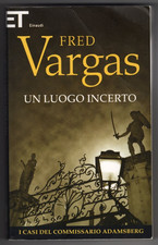 UN LUOGO INCERTO (I CASI DEL COMMISSARIO ADAMSBERG) - Fred Vargas - Einaudi 2016