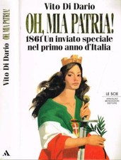 Oh, mia patria! 1861. Un inviato speciale nel primo anno d'Italia. Di Dario Vito