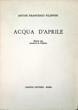 ACQUA D'APRILE - ANTON FRANCESCO FILIPPINI - CARDINI EDITORE ROMA 1969