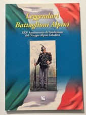 E. Ghizzardi - Leggendari Battaglioni Alpini: XXV Anniversario Fondazione - 2009