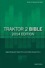 TRAKTOR 2 BIBLE - 2014 EDITION: DIGITAL DJING WITH TRAKTOR By Rainer G Haselier