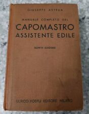 Manuale completo del capomastro assistente edile - Giuseppe Astrua - Ed. Hoepli 