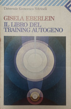 Il libro del training autogeno. Gisela Eberlein. Feltrinelli, 1989