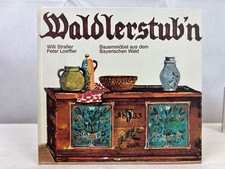 Waldlerstub'n : Bauernmöbel aus d. Bayerischen Wald. Willi Strasser ; Peter Loef