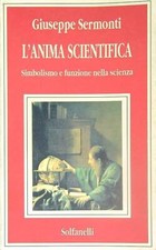 L' ANIMA SCIENTIFICA. SIMBOLISMO E FUNZIONE NELLA SCIENZA SERMONTI GIUSEPPE