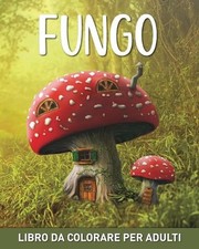Fungo Libro da Colorare per Adulti: 45 Facili Disegni con Funghi e Micologia per