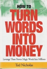 How to Turn Words into Money : Leverage These Proven Magic Words into Millio...