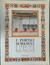 I PORTICI DI BOLOGNA E L'EDILIZIA CIVILE MEDIEVALE BOCCHI FRANCESCA GRAFIS 1990