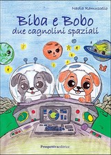 Biba e Bobo. Due cagnolini spaziali. Ediz. illustrata - [Prospettiva Editrice]