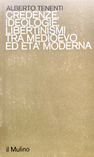 Credenze ideologie Libertinismi tra medioevo ed età moderna, A. Tenenti, Mulino