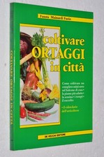 COLTIVARE ORTAGGI IN CITTA' - COME FARE L'ORTO SUL PROPRIO BALCONE  (COME NUOVO)